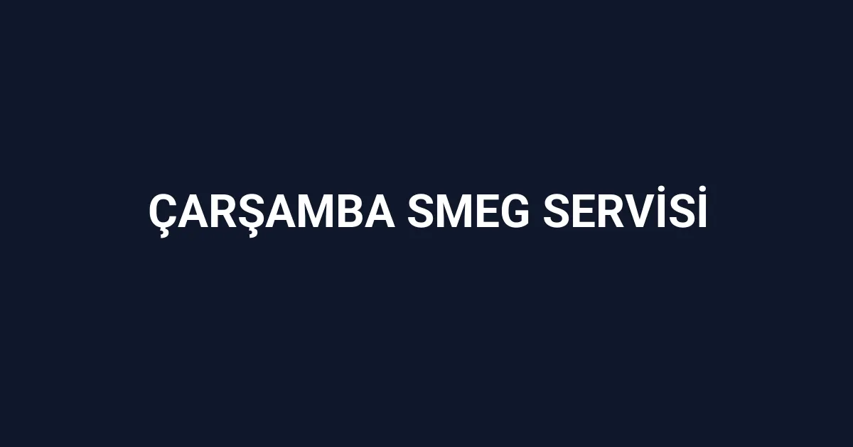 Çarşamba Smeg Servisi